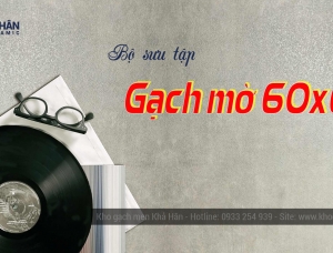 Gạch lát nền mờ 60x60 - Xu hướng và ứng dụng trong năm 2026