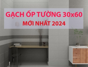 MẪU GẠCH ỐP TƯỜNG 30x60 MỚI NHẤT 2024